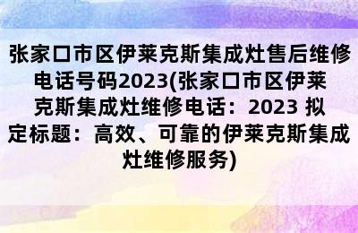 张家口市区伊莱克斯集成灶售后维修电话号码2023(张家口市区伊莱克斯集成灶维修电话：2023 拟定标题：高效、可靠的伊莱克斯集成灶维修服务)